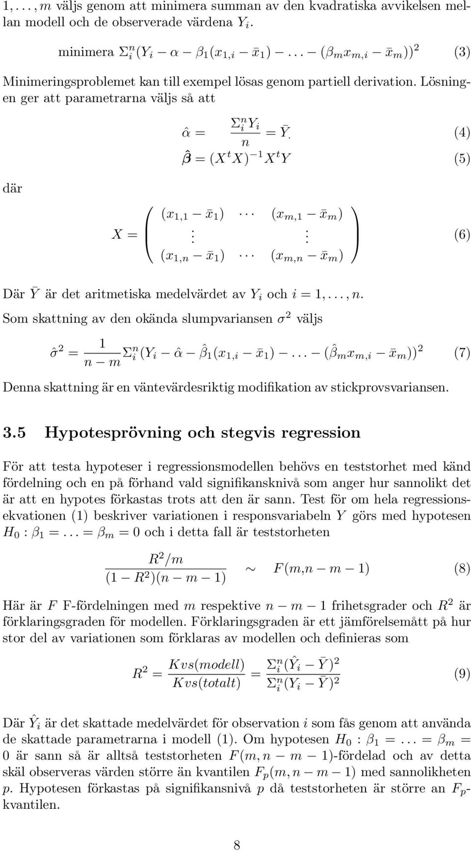 (4) ˆβ = (X t X) 1 X t Y (5) där X = (x 1,1 x 1 ) (x m,1 x m ).. (x 1,n x 1 ) (x m,n x m ) (6) Där Ȳ är det aritmetiska medelvärdet av Y i och i = 1,..., n.