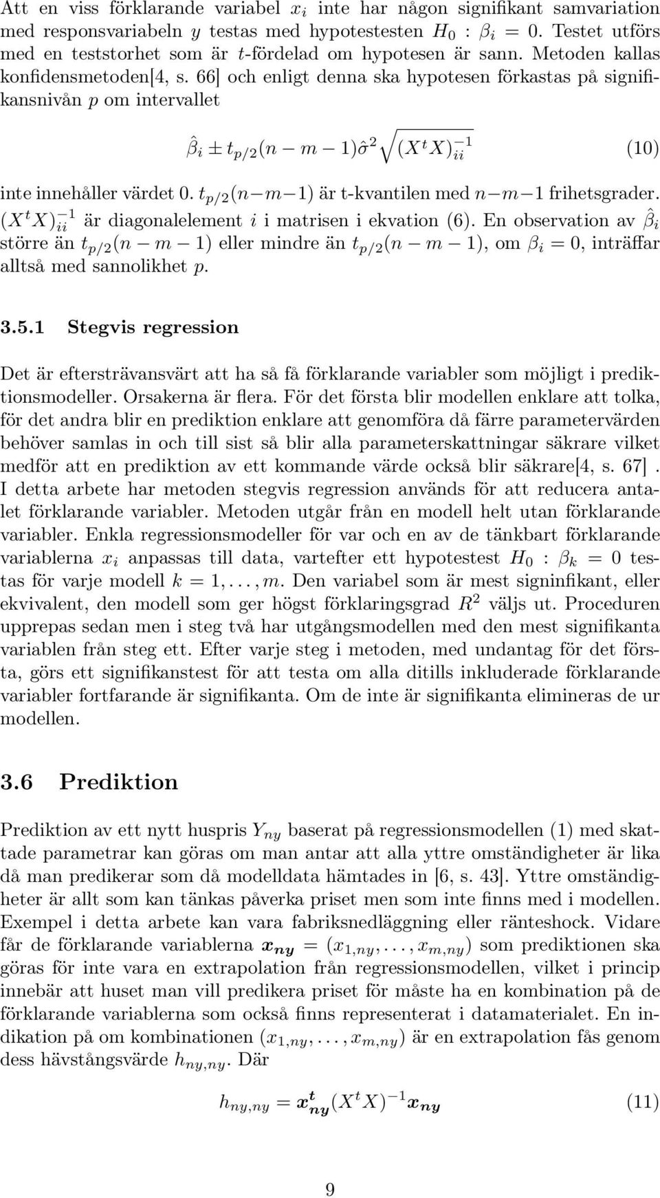 66] och enligt denna ska hypotesen förkastas på signifikansnivån p om intervallet ˆβ i ± t p/2 (n m 1)ˆσ 2 (X t X) 1 ii (10) inte innehåller värdet 0.