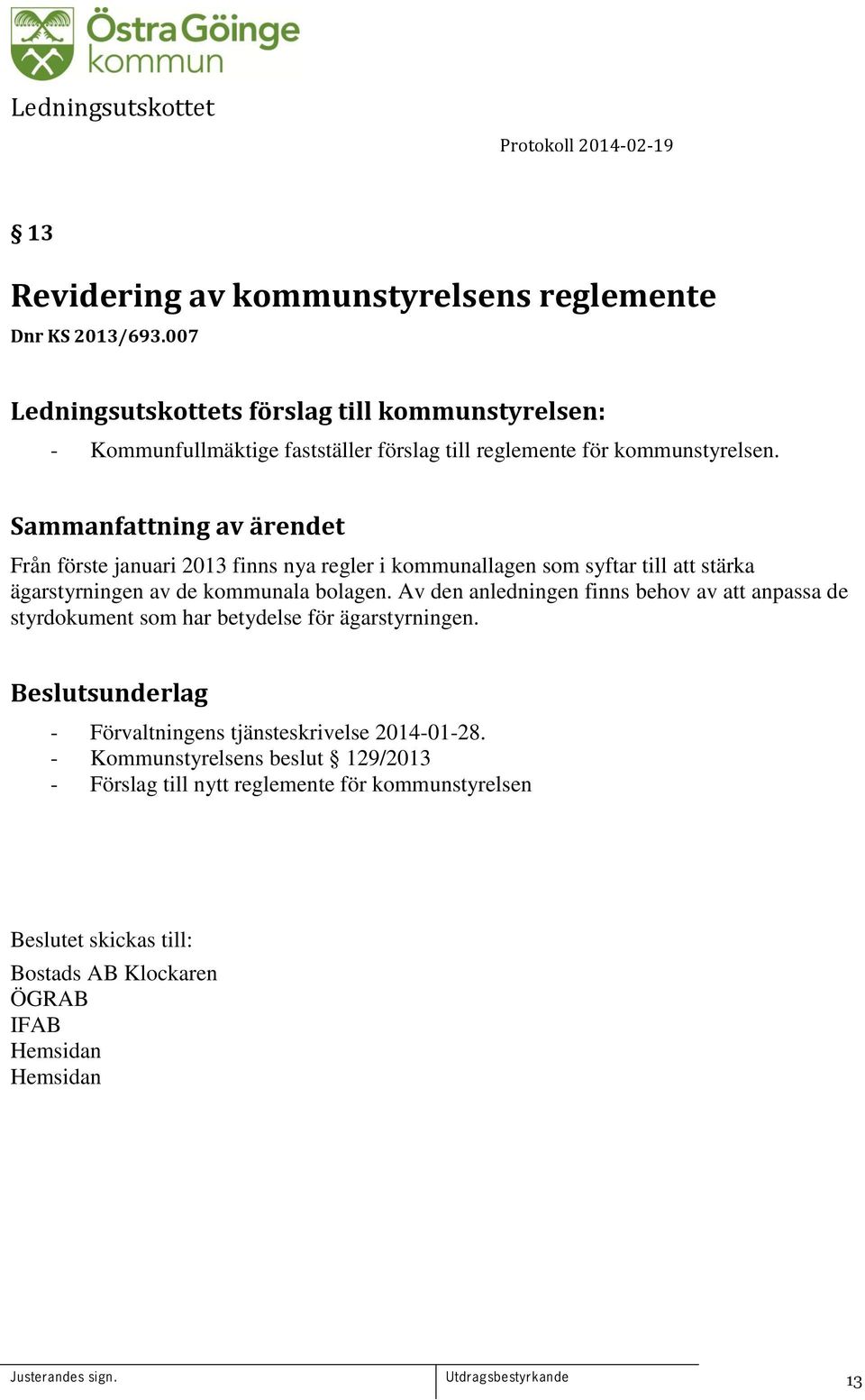 Från förste januari 2013 finns nya regler i kommunallagen som syftar till att stärka ägarstyrningen av de kommunala bolagen.