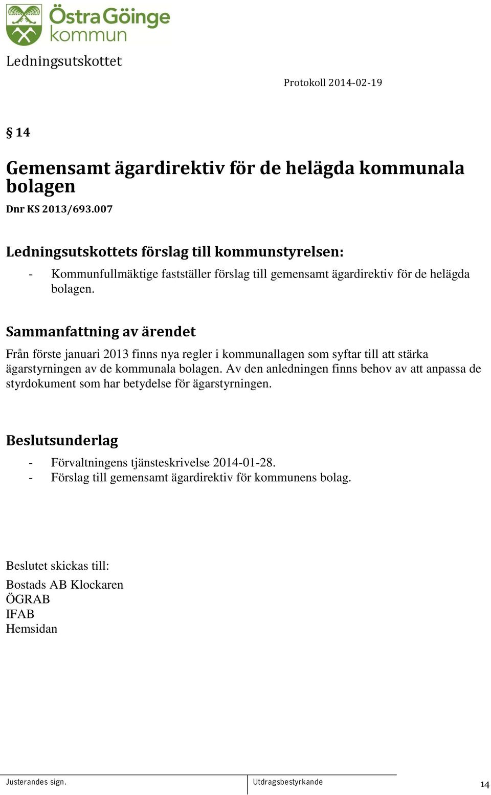 Från förste januari 2013 finns nya regler i kommunallagen som syftar till att stärka ägarstyrningen av de kommunala bolagen.