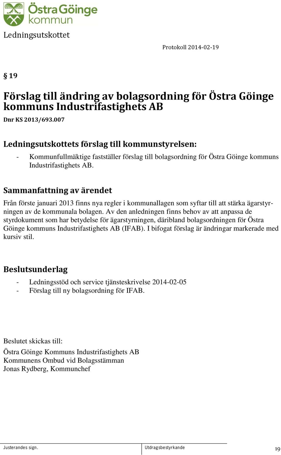 Från förste januari 2013 finns nya regler i kommunallagen som syftar till att stärka ägarstyrningen av de kommunala bolagen.