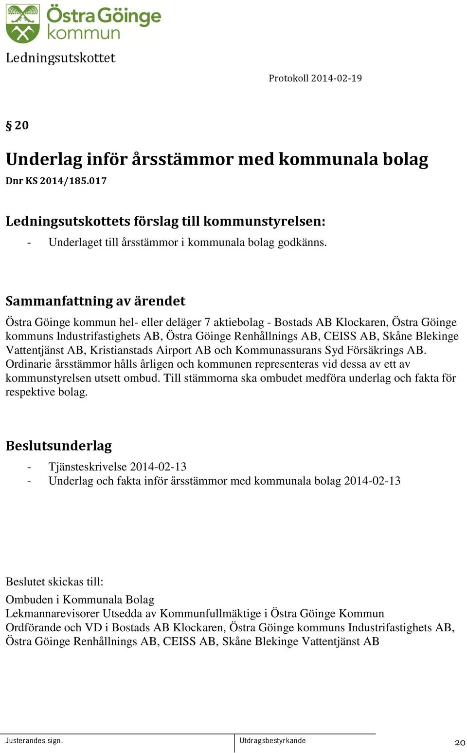 Kristianstads Airport AB och Kommunassurans Syd Försäkrings AB. Ordinarie årsstämmor hålls årligen och kommunen representeras vid dessa av ett av kommunstyrelsen utsett ombud.