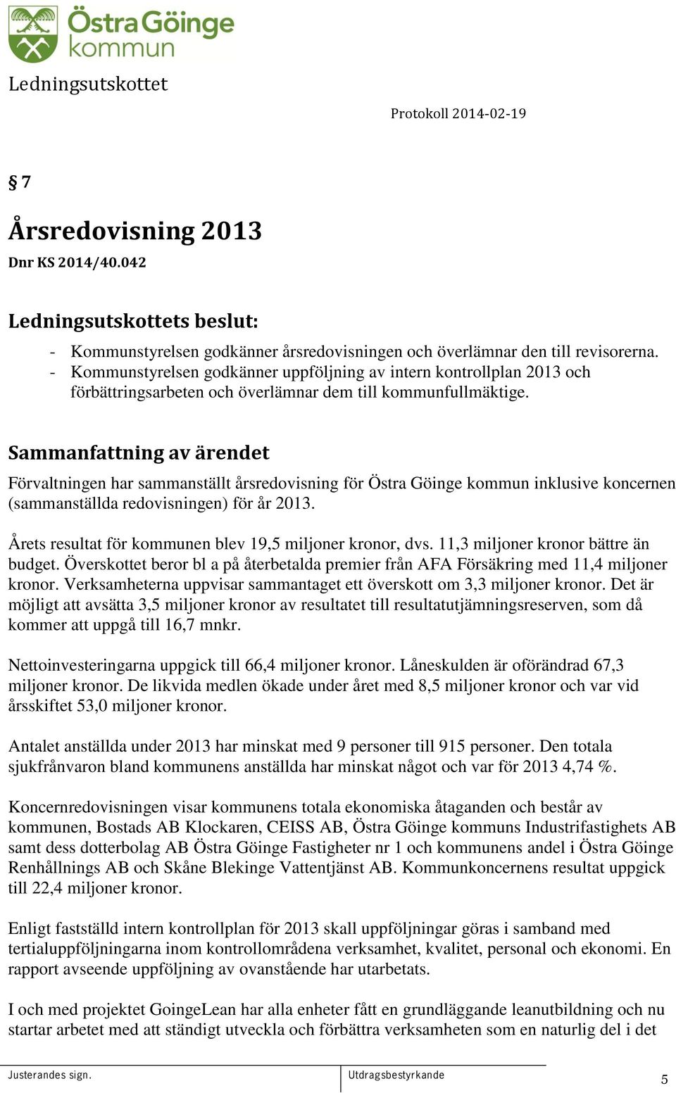 Förvaltningen har sammanställt årsredovisning för Östra Göinge kommun inklusive koncernen (sammanställda redovisningen) för år 2013. Årets resultat för kommunen blev 19,5 miljoner kronor, dvs.