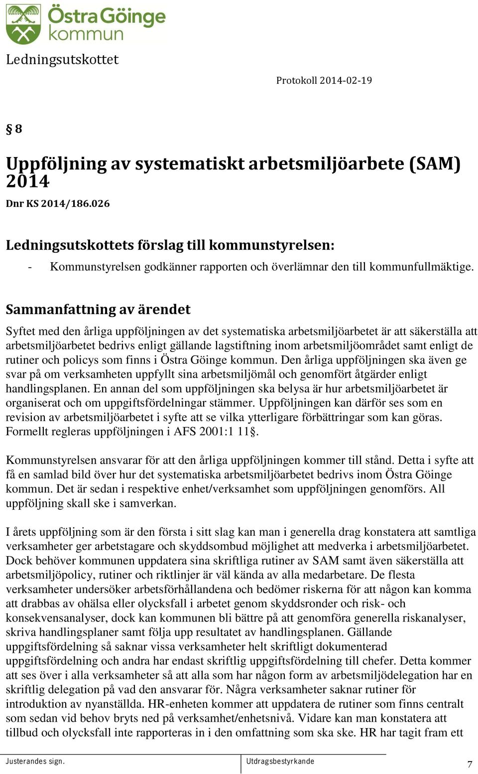 rutiner och policys som finns i Östra Göinge kommun. Den årliga uppföljningen ska även ge svar på om verksamheten uppfyllt sina arbetsmiljömål och genomfört åtgärder enligt handlingsplanen.