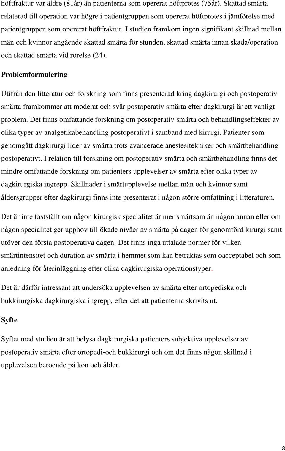 I studien framkom ingen signifikant skillnad mellan män och kvinnor angående skattad smärta för stunden, skattad smärta innan skada/operation och skattad smärta vid rörelse (24).