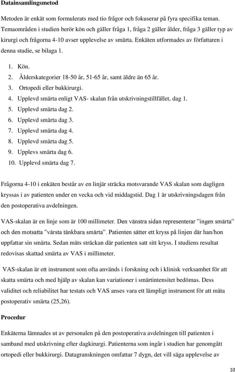 Enkäten utformades av författaren i denna studie, se bilaga 1. 1. Kön. 2. Ålderskategorier 18-50 år, 51-65 år, samt äldre än 65 år. 3. Ortopedi eller bukkirurgi. 4.