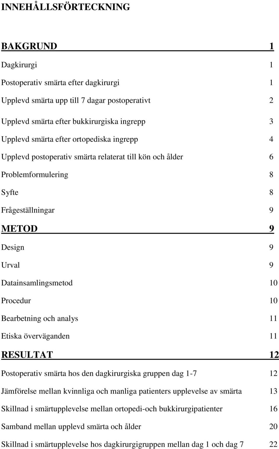 10 Bearbetning och analys 11 Etiska överväganden 11 RESULTAT 12 Postoperativ smärta hos den dagkirurgiska gruppen dag 1-7 12 Jämförelse mellan kvinnliga och manliga patienters upplevelse av