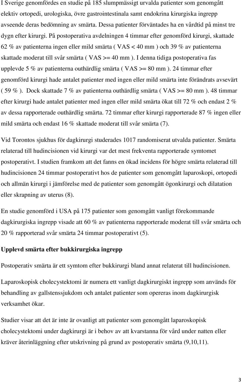 På postoperativa avdelningen 4 timmar efter genomförd kirurgi, skattade 62 % av patienterna ingen eller mild smärta ( VAS < 40 mm ) och 39 % av patienterna skattade moderat till svår smärta ( VAS >=