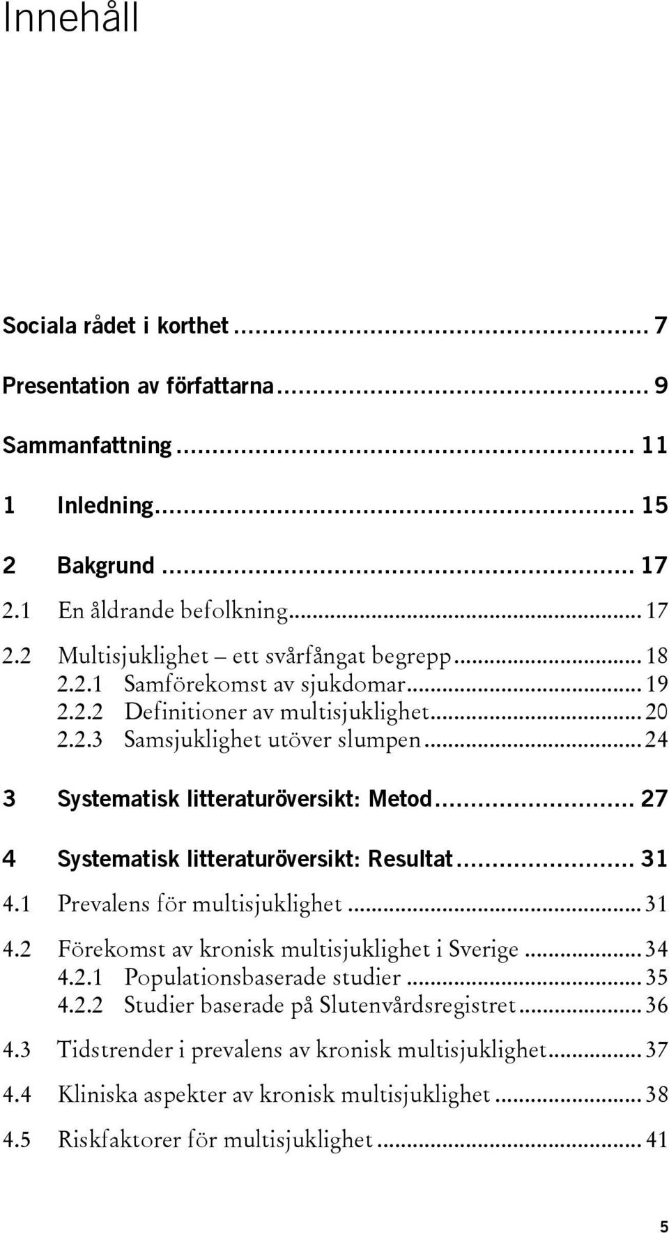.. 27 4 Systematisk litteraturöversikt: Resultat... 31 4.1 Prevalens för multisjuklighet... 31 4.2 Förekomst av kronisk multisjuklighet i Sverige... 34 4.2.1 Populationsbaserade studier... 35 4.