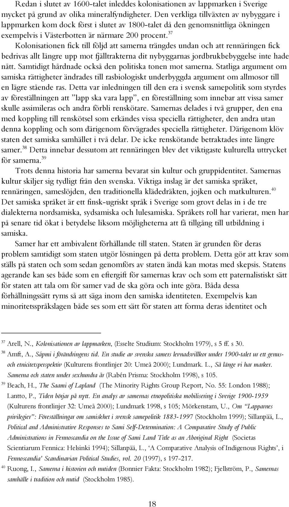 37 Kolonisationen fick till följd att samerna trängdes undan och att rennäringen fick bedrivas allt längre upp mot fjälltrakterna dit nybyggarnas jordbrukbebyggelse inte hade nått.