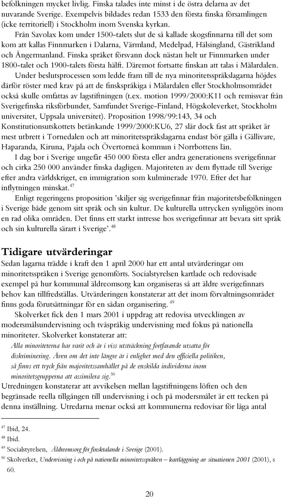 Från Savolax kom under 1500-talets slut de så kallade skogsfinnarna till det som kom att kallas Finnmarken i Dalarna, Värmland, Medelpad, Hälsingland, Gästrikland och Ångermanland.