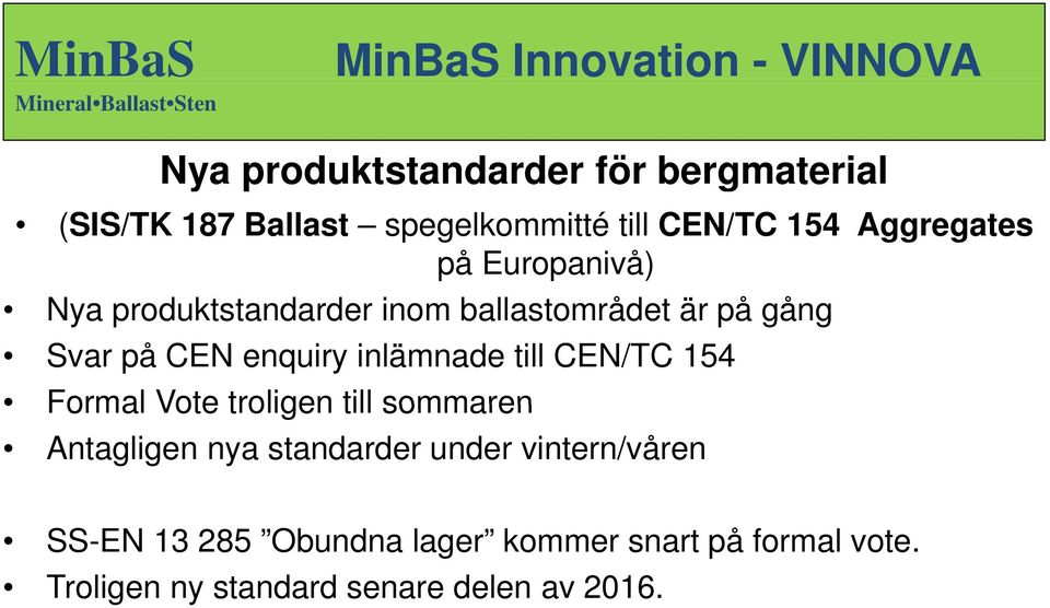 inlämnade till CEN/TC 154 Formal Vote troligen till sommaren Antagligen nya standarder under