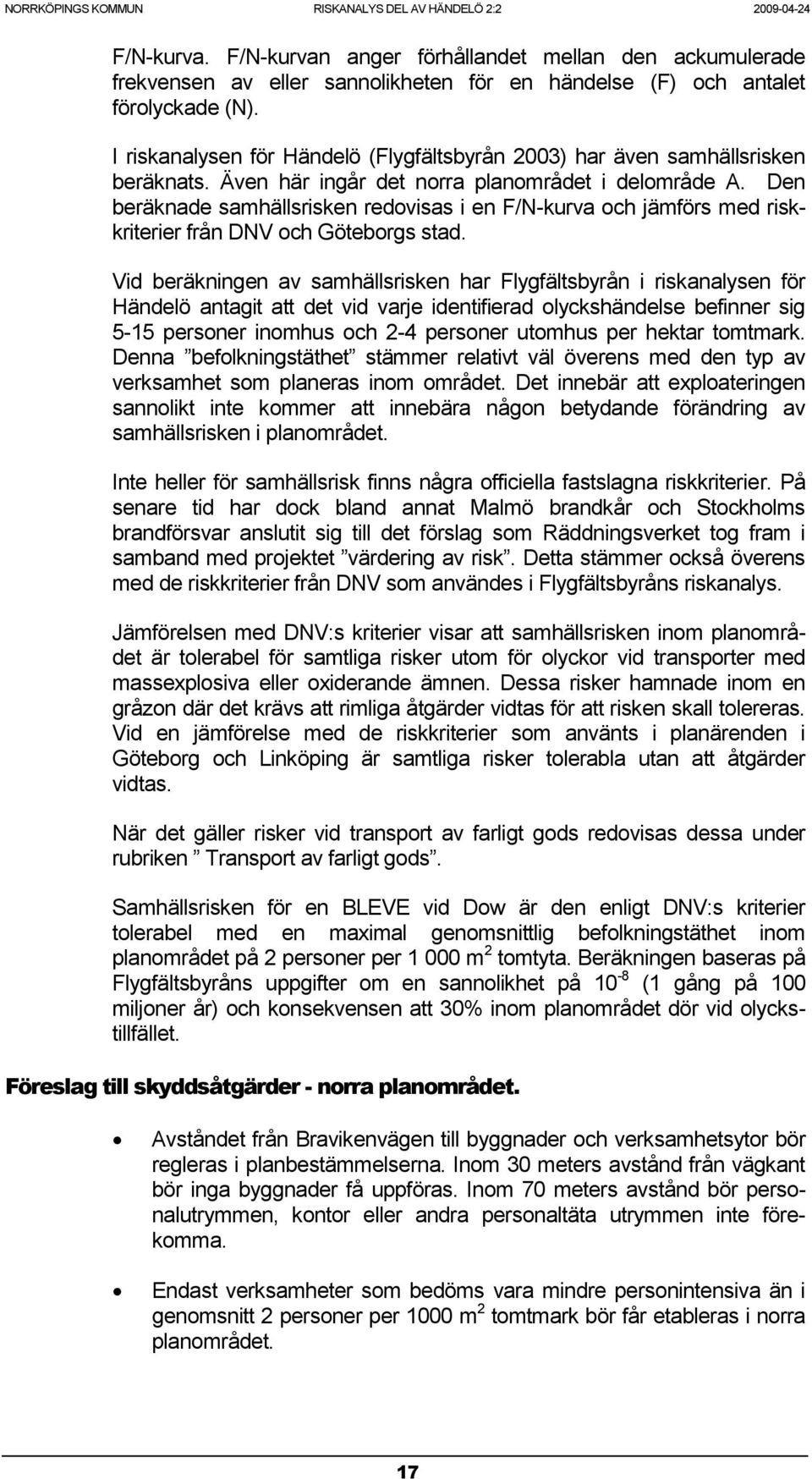 Den beräknade samhällsrisken redovisas i en F/N-kurva och jämförs med riskkriterier från DNV och Göteborgs stad.