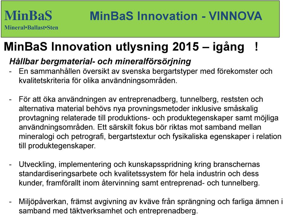 - För att öka användningen av entreprenadberg, tunnelberg, reststen och alternativa material behövs nya provningsmetoder inklusive småskalig provtagning relaterade till produktions- och