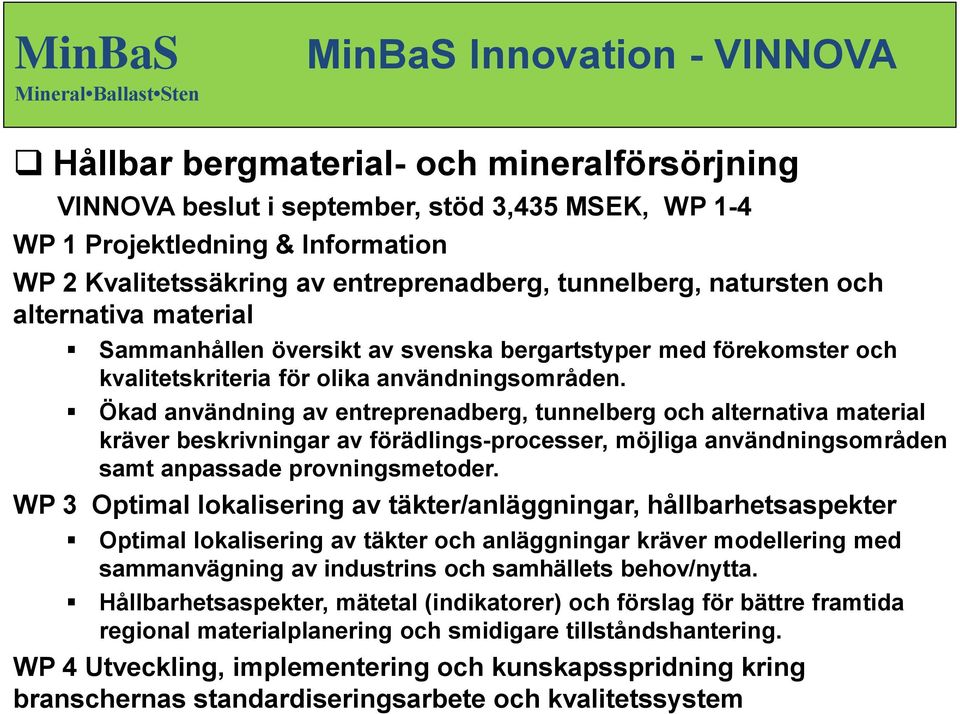 Ökad användning av entreprenadberg, tunnelberg och alternativa material kräver beskrivningar av förädlings-processer, möjliga användningsområden samt anpassade provningsmetoder.