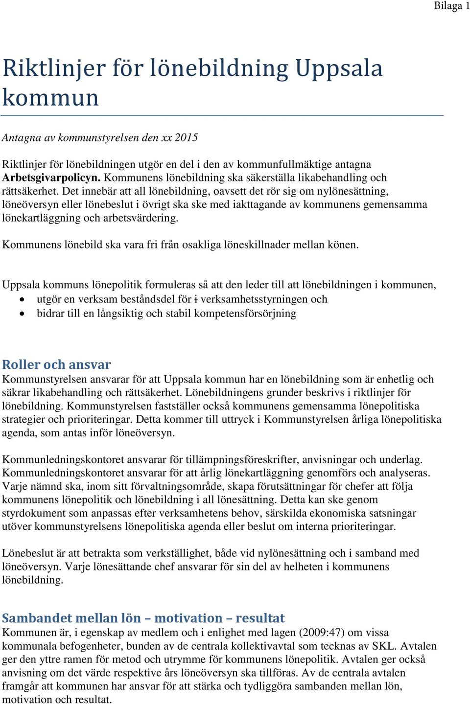 Det innebär att all lönebildning, oavsett det rör sig om nylönesättning, löneöversyn eller lönebeslut i övrigt ska ske med iakttagande av kommunens gemensamma lönekartläggning och arbetsvärdering.