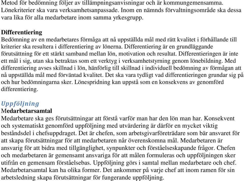 Differentiering Bedömning av en medarbetares förmåga att nå uppställda mål med rätt kvalitet i förhållande till kriterier ska resultera i differentiering av lönerna.