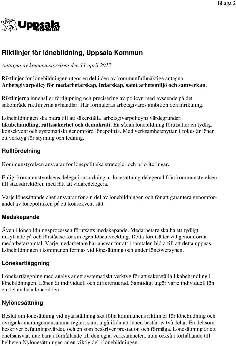 Här formuleras arbetsgivares ambition och inriktning. Lönebildningen ska bidra till att säkerställa arbetsgivarpolicyns värdegrunder: likabehandling, rättssäkerhet och demokrati.