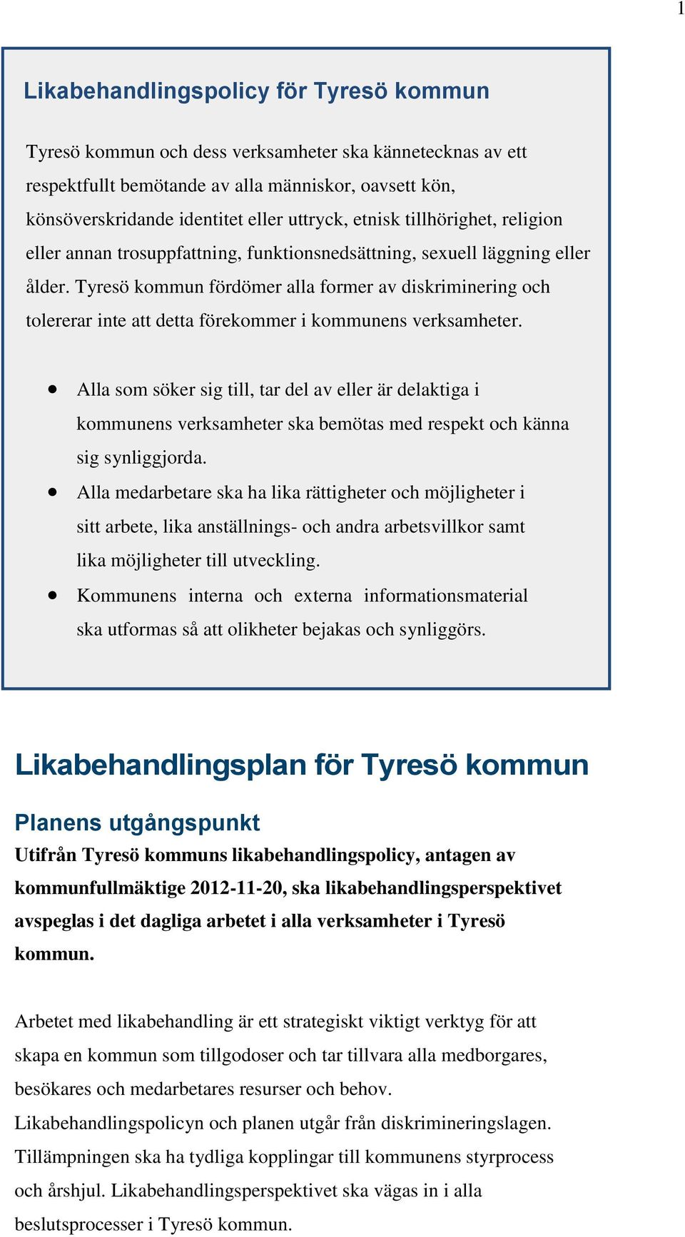 Tyresö kommun fördömer alla former av diskriminering och tolererar inte att detta förekommer i kommunens verksamheter.