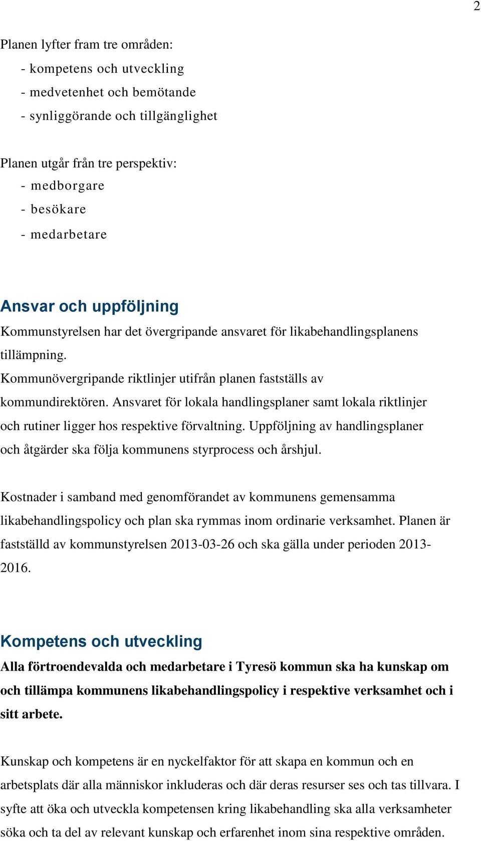 Ansvaret för lokala handlingsplaner samt lokala riktlinjer och rutiner ligger hos respektive förvaltning. Uppföljning av handlingsplaner och åtgärder ska följa kommunens styrprocess och årshjul.