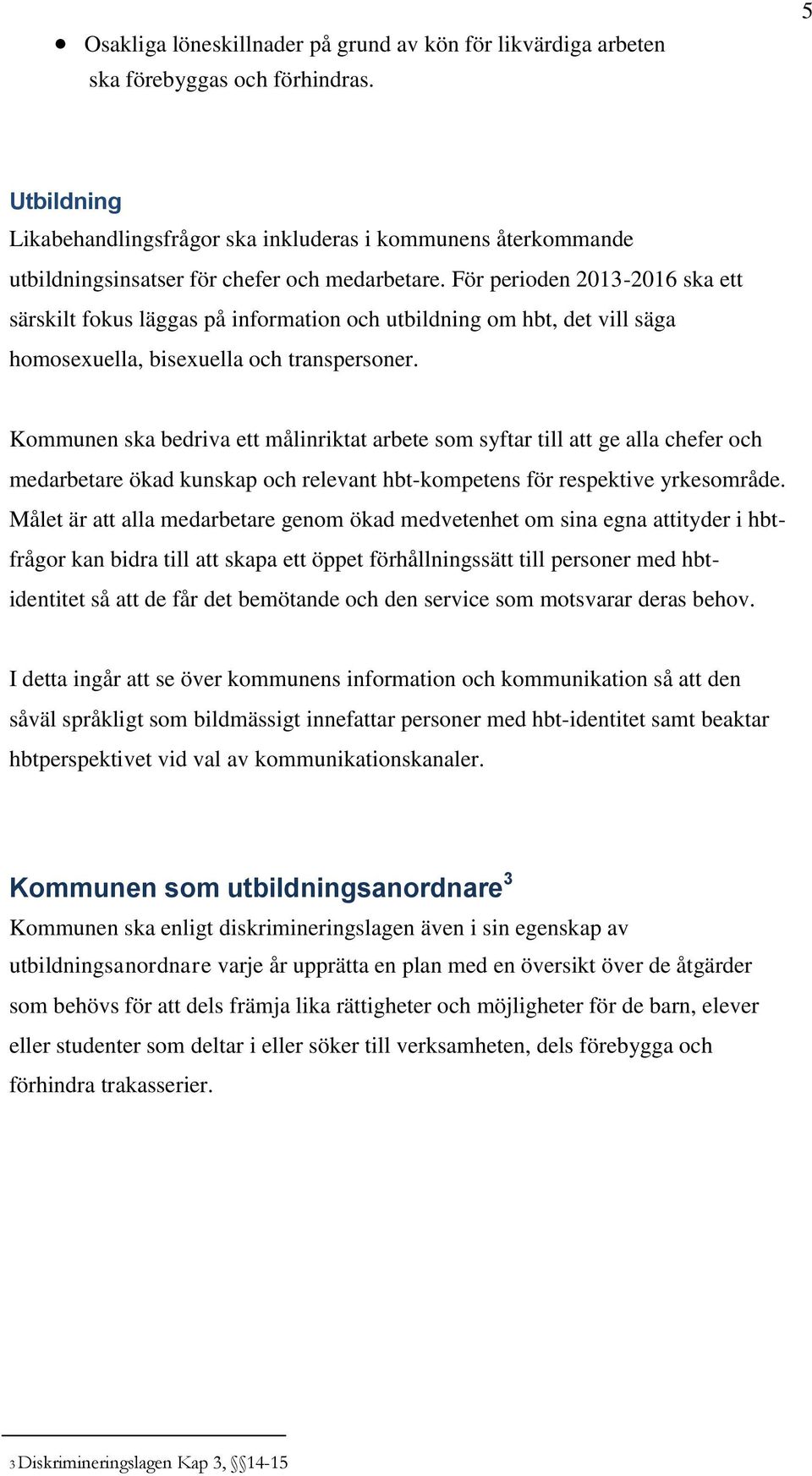 För perioden 2013-2016 ska ett särskilt fokus läggas på information och utbildning om hbt, det vill säga homosexuella, bisexuella och transpersoner.