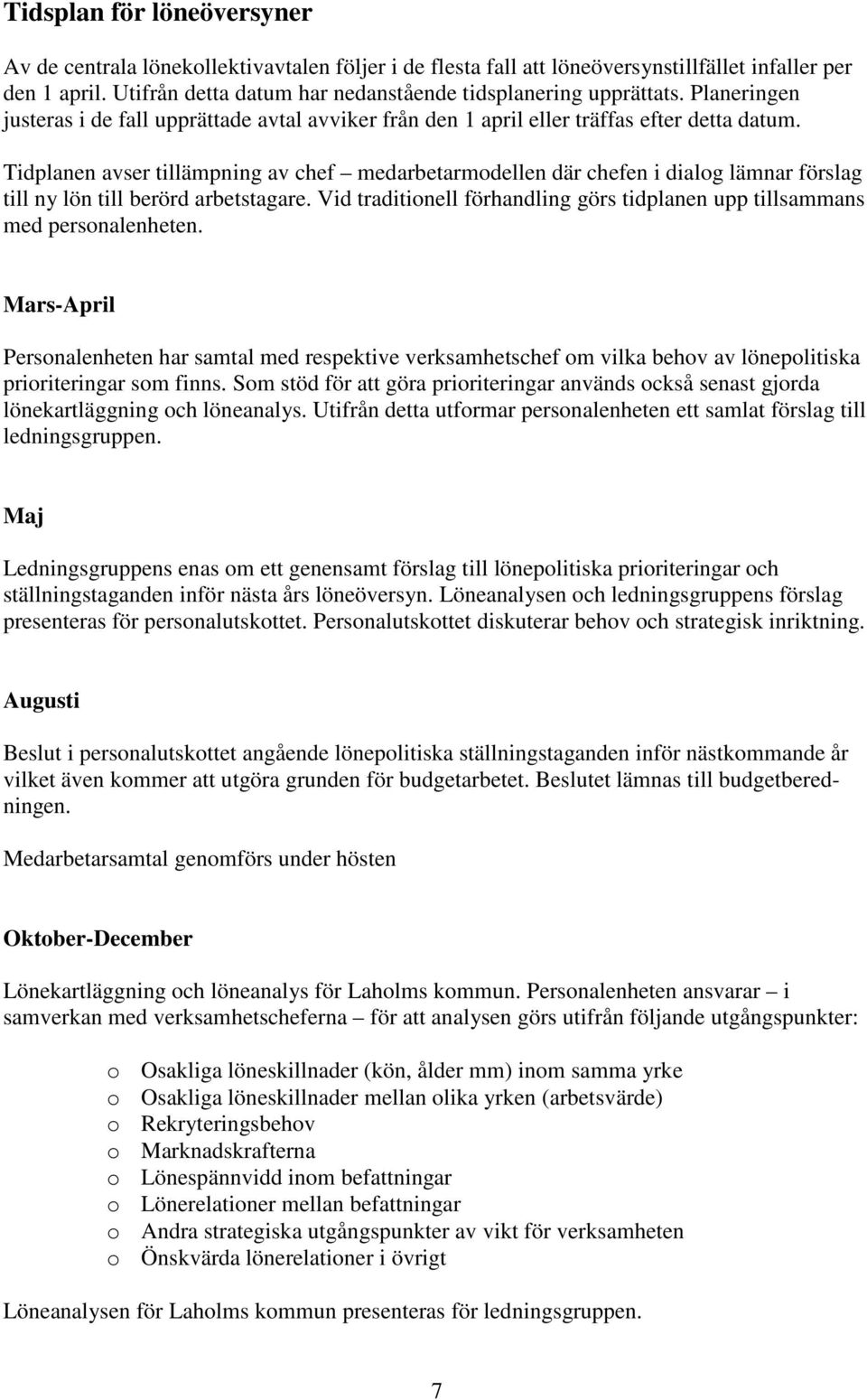 Tidplanen avser tillämpning av chef medarbetarmodellen där chefen i dialog lämnar förslag till ny lön till berörd arbetstagare.