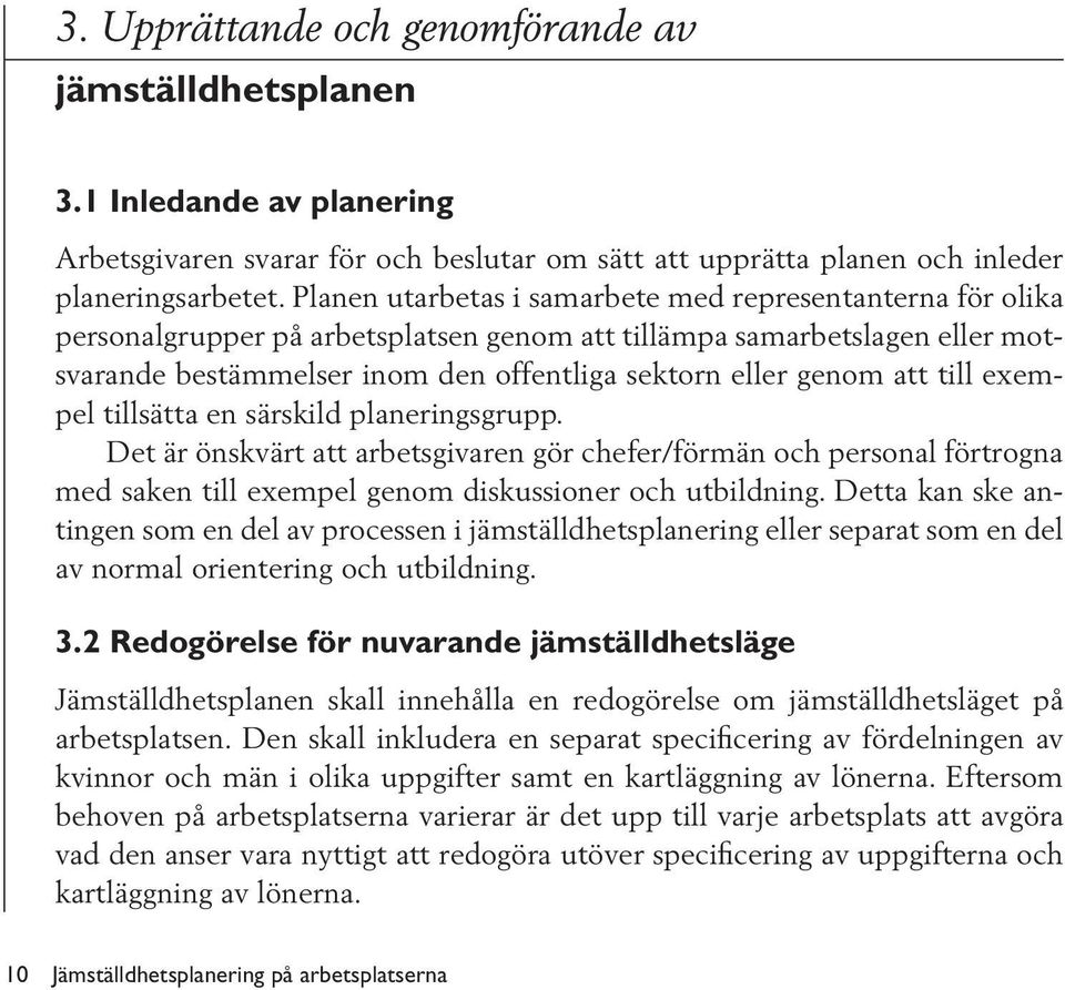 att till exempel tillsätta en särskild planeringsgrupp. Det är önskvärt att arbetsgivaren gör chefer/förmän och personal förtrogna med saken till exempel genom diskussioner och utbildning.