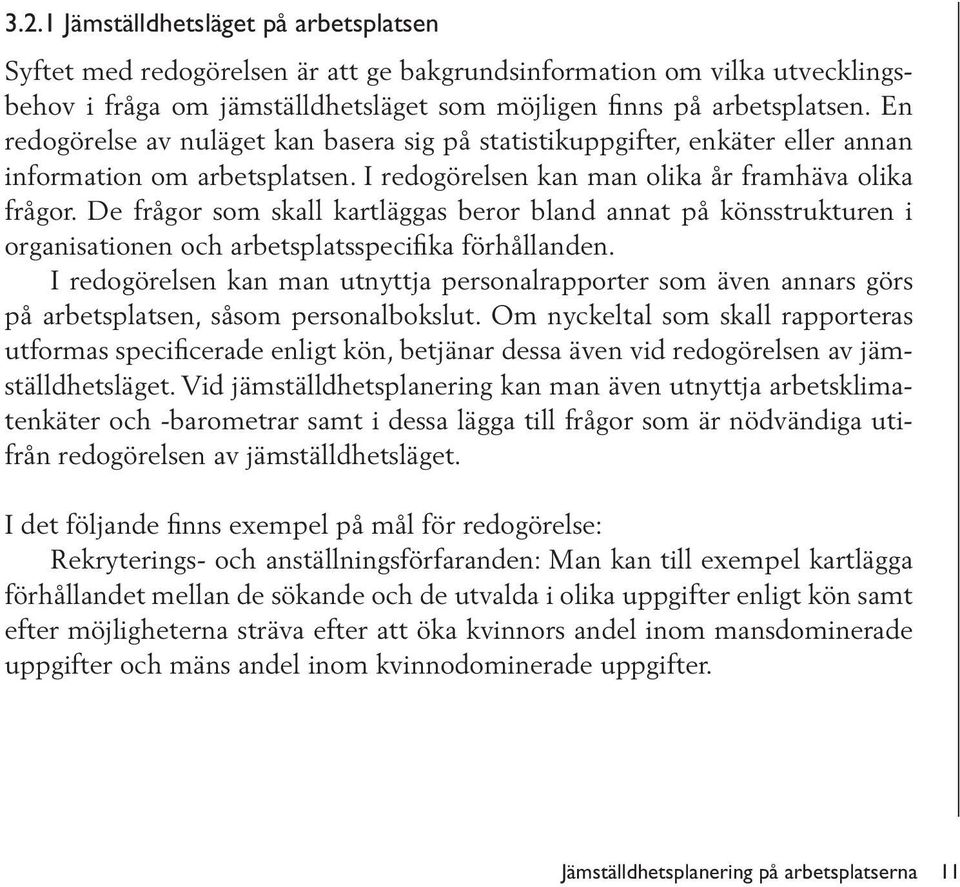 De frågor som skall kartläggas beror bland annat på könsstrukturen i organisationen och arbetsplatsspecifika förhållanden.