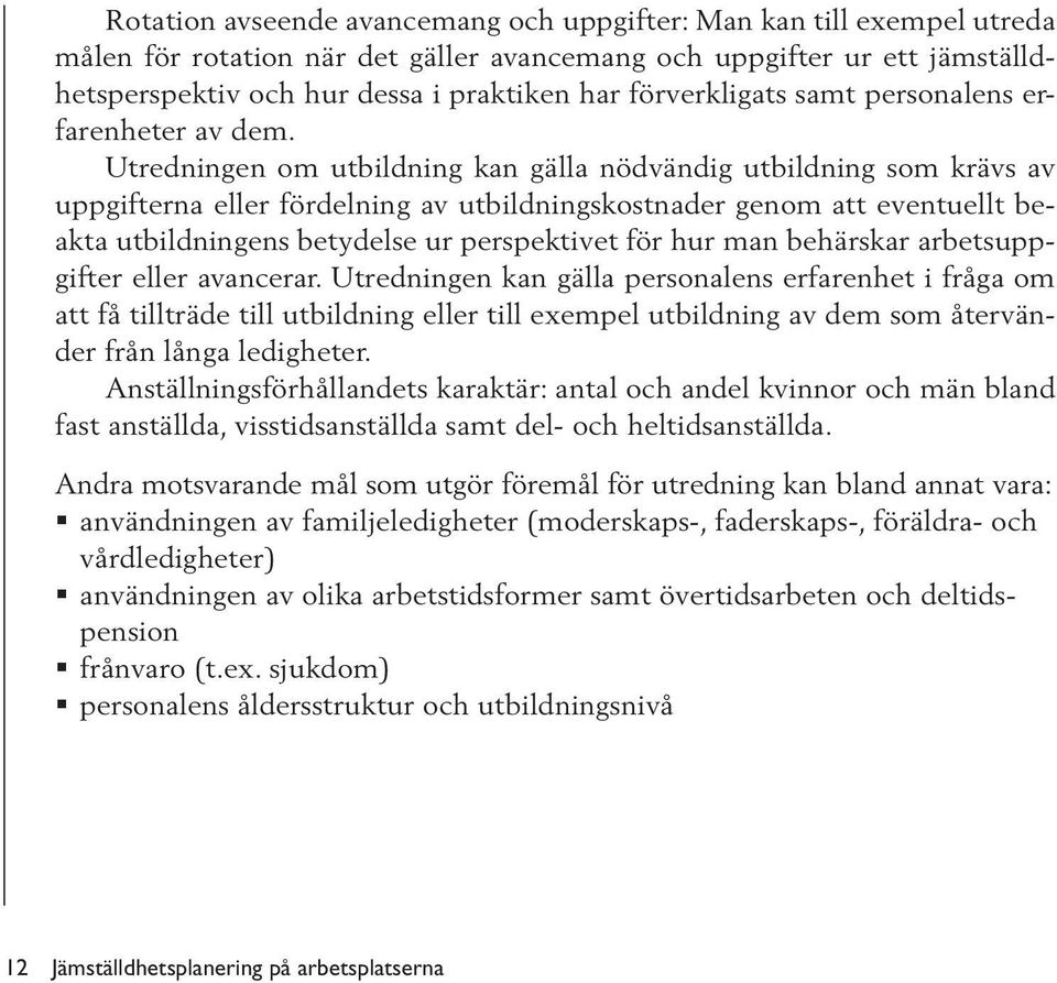 Utredningen om utbildning kan gälla nödvändig utbildning som krävs av uppgifterna eller fördelning av utbildningskostnader genom att eventuellt beakta utbildningens betydelse ur perspektivet för hur