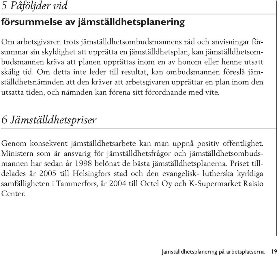 Om detta inte leder till resultat, kan ombudsmannen föreslå jämställdhetsnämnden att den kräver att arbetsgivaren upprättar en plan inom den utsatta tiden, och nämnden kan förena sitt förordnande med