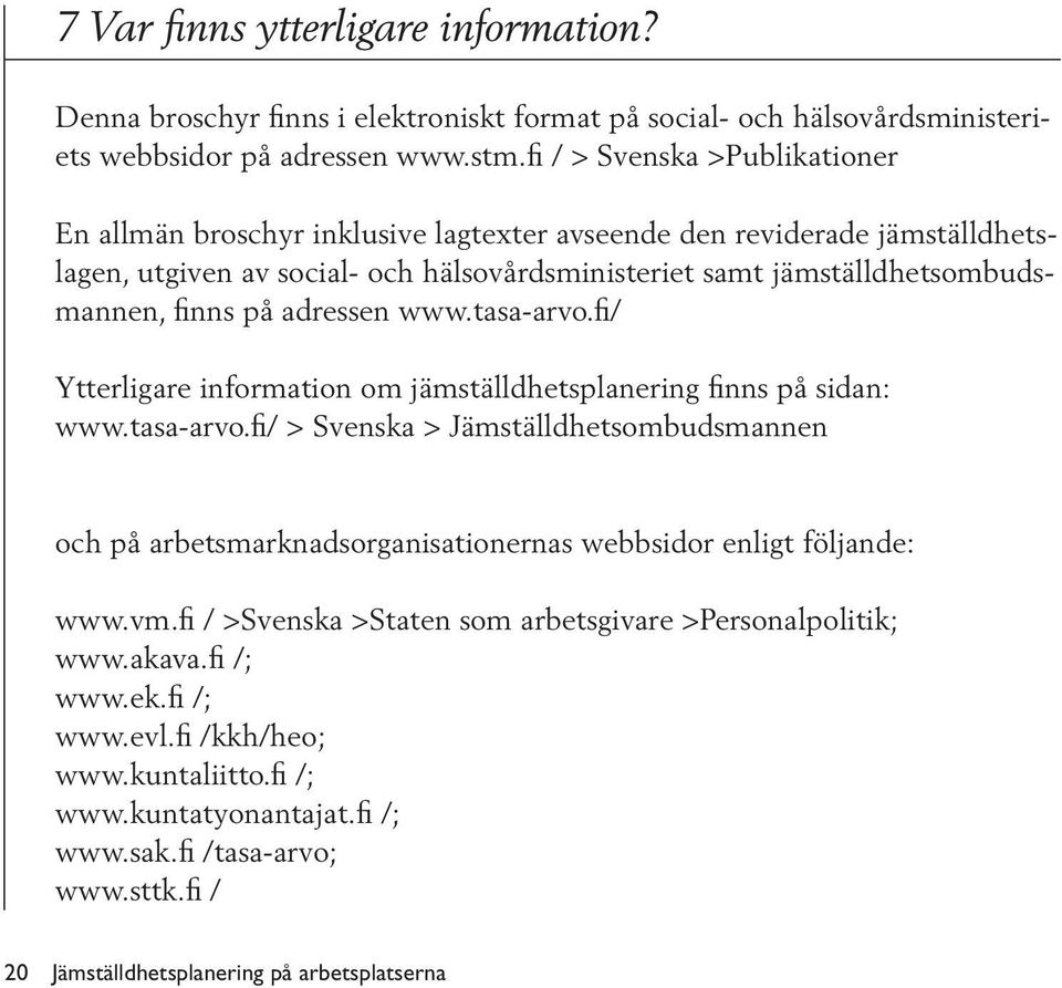 adressen www.tasa-arvo.fi/ Ytterligare information om jämställdhetsplanering finns på sidan: www.tasa -arvo.