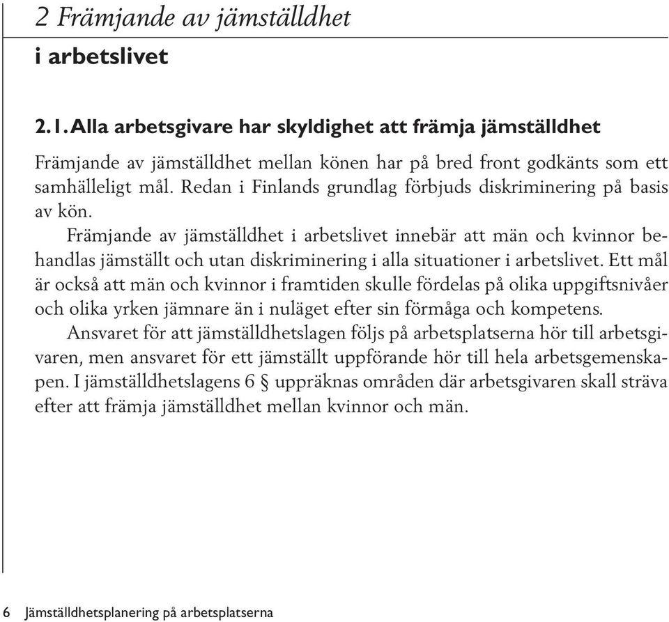 Främjande av jämställdhet i arbetslivet innebär att män och kvinnor behandlas jämställt och utan diskriminering i alla situationer i arbetslivet.