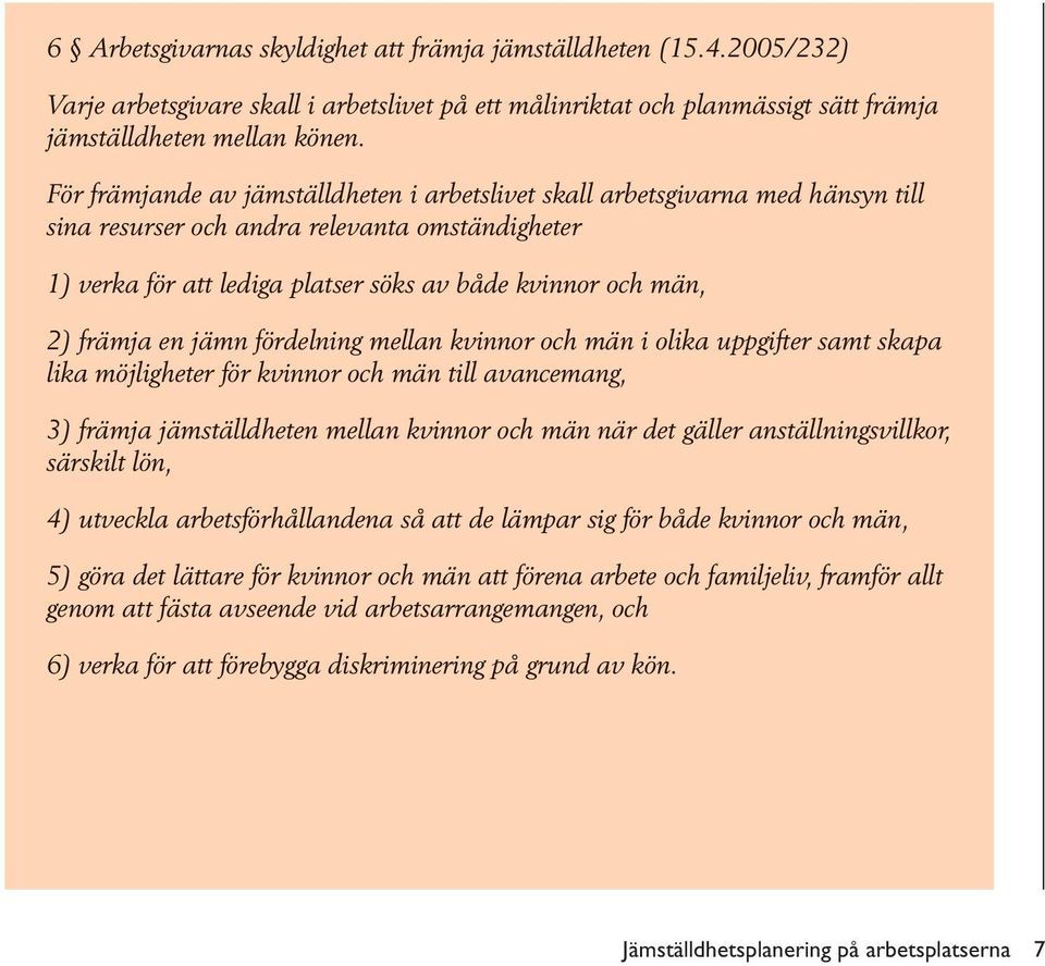 främja en jämn fördelning mellan kvinnor och män i olika uppgifter samt skapa lika möjligheter för kvinnor och män till avancemang, 3) främja jämställdheten mellan kvinnor och män när det gäller