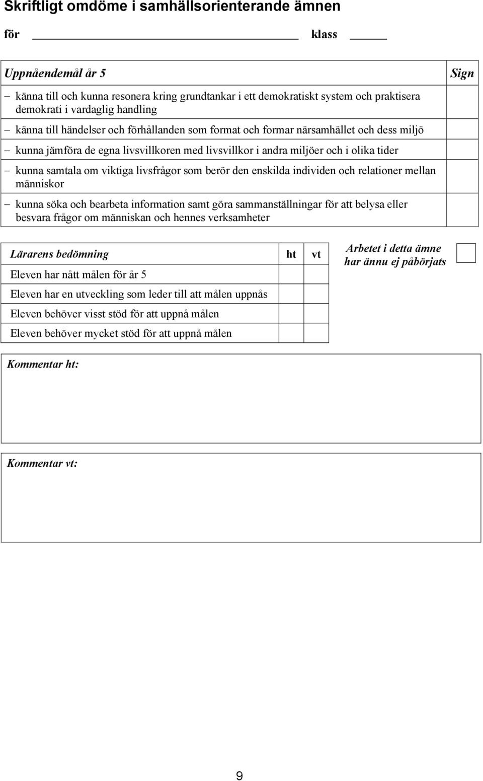 och i olika tider kunna samtala om viktiga livsfrågor som berör den enskilda individen och relationer mellan människor kunna söka och bearbeta information samt