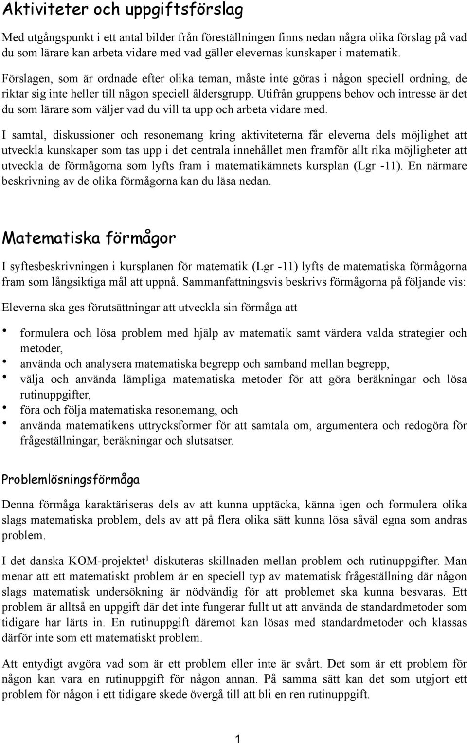 Utifrån gruppens behov och intresse är det du som lärare som väljer vad du vill ta upp och arbeta vidare med.