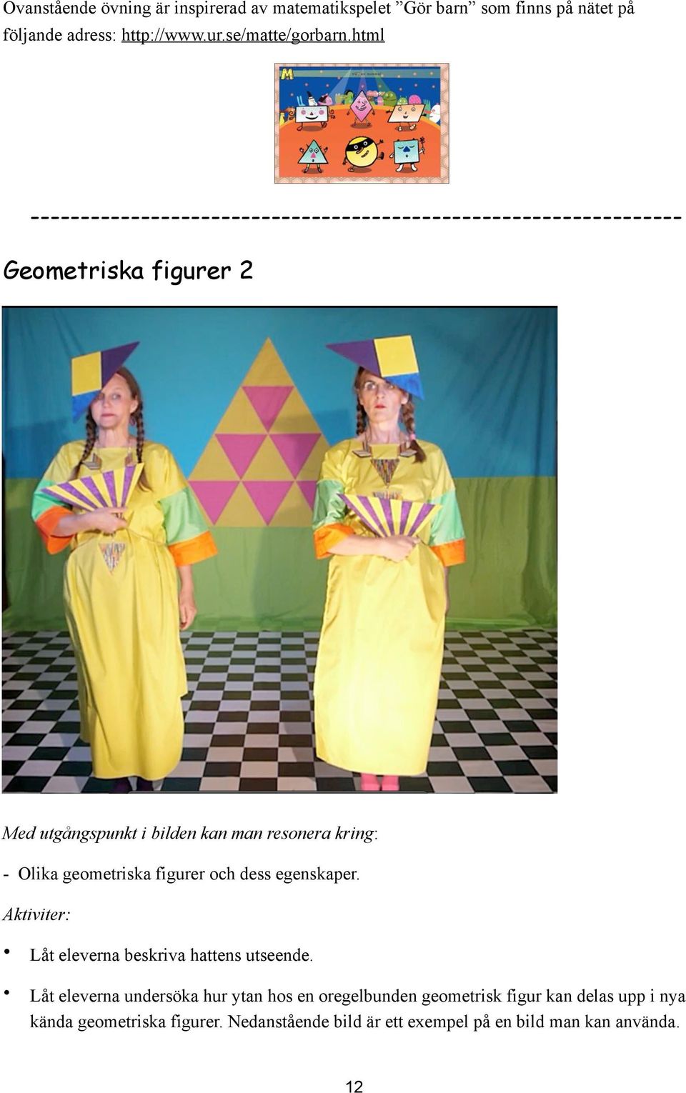 kring: - Olika geometriska figurer och dess egenskaper. Aktiviter: Låt eleverna beskriva hattens utseende.