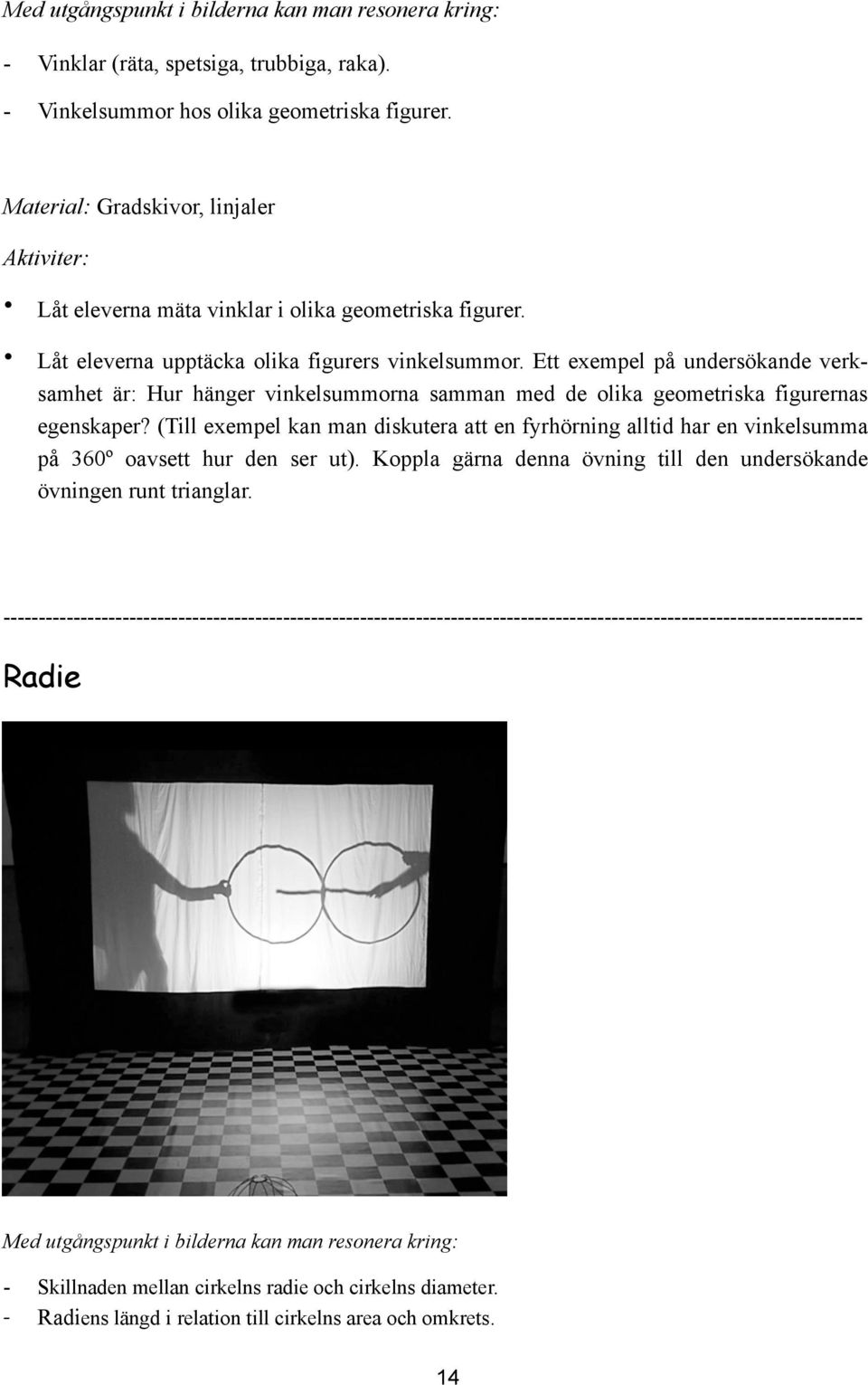 Ett exempel på undersökande verksamhet är: Hur hänger vinkelsummorna samman med de olika geometriska figurernas egenskaper?