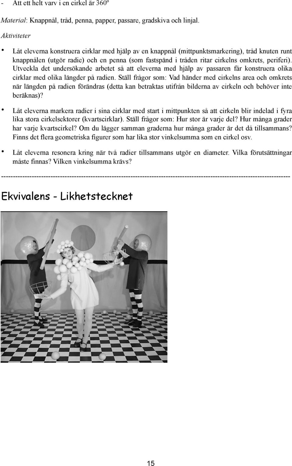 periferi). Utveckla det undersökande arbetet så att eleverna med hjälp av passaren får konstruera olika cirklar med olika längder på radien.
