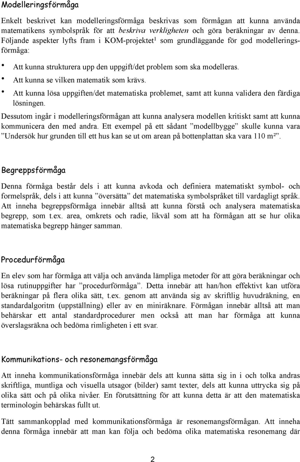 Att kunna se vilken matematik som krävs. Att kunna lösa uppgiften/det matematiska problemet, samt att kunna validera den färdiga lösningen.