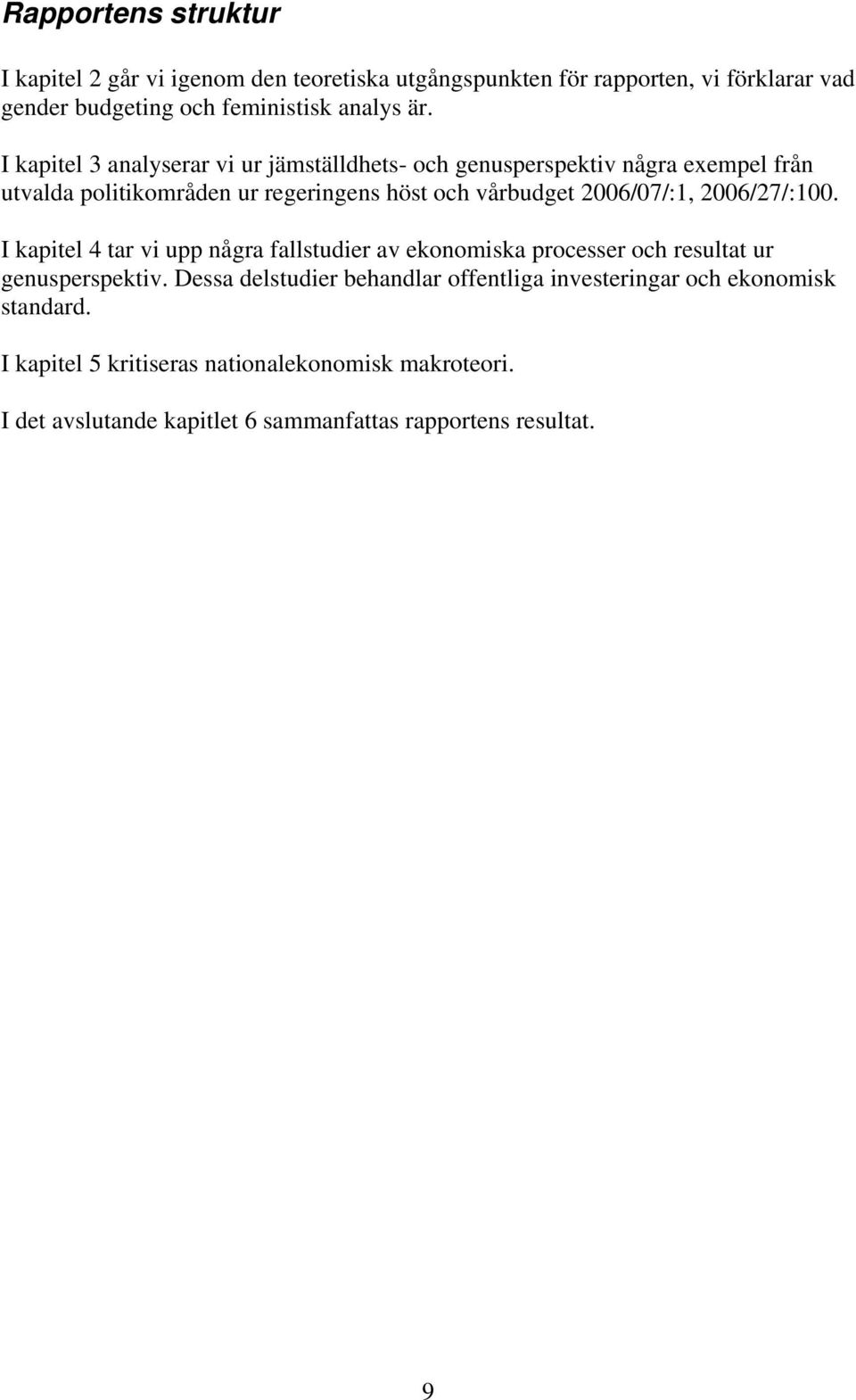 2006/27/:100. I kapitel 4 tar vi upp några fallstudier av ekonomiska processer och resultat ur genusperspektiv.