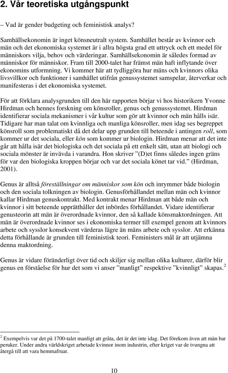 Samhällsekonomin är således formad av människor för människor. Fram till 2000-talet har främst män haft inflytande över ekonomins utformning.