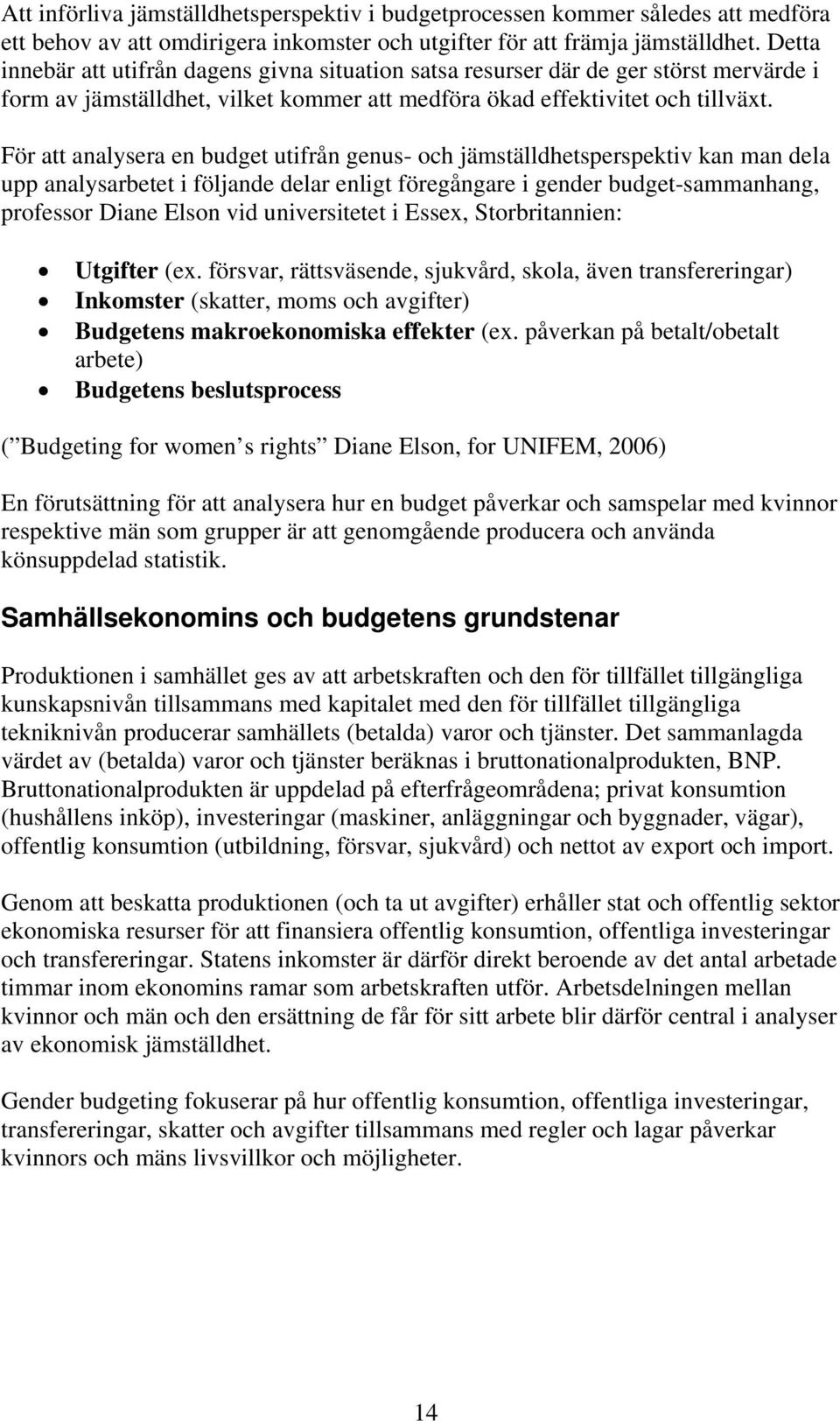 För att analysera en budget utifrån genus- och jämställdhetsperspektiv kan man dela upp analysarbetet i följande delar enligt föregångare i gender budget-sammanhang, professor Diane Elson vid