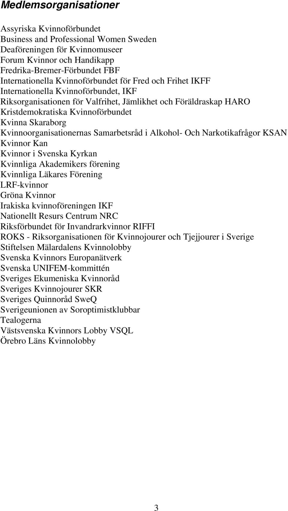 Kvinnoorganisationernas Samarbetsråd i Alkohol- Och Narkotikafrågor KSAN Kvinnor Kan Kvinnor i Svenska Kyrkan Kvinnliga Akademikers förening Kvinnliga Läkares Förening LRF-kvinnor Gröna Kvinnor