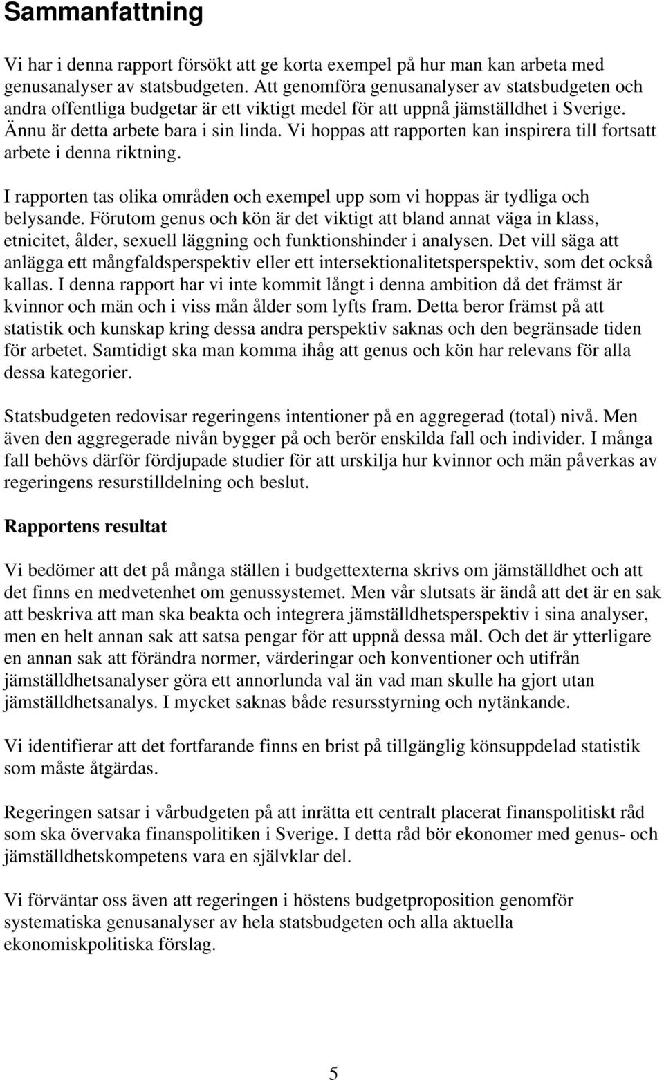 Vi hoppas att rapporten kan inspirera till fortsatt arbete i denna riktning. I rapporten tas olika områden och exempel upp som vi hoppas är tydliga och belysande.