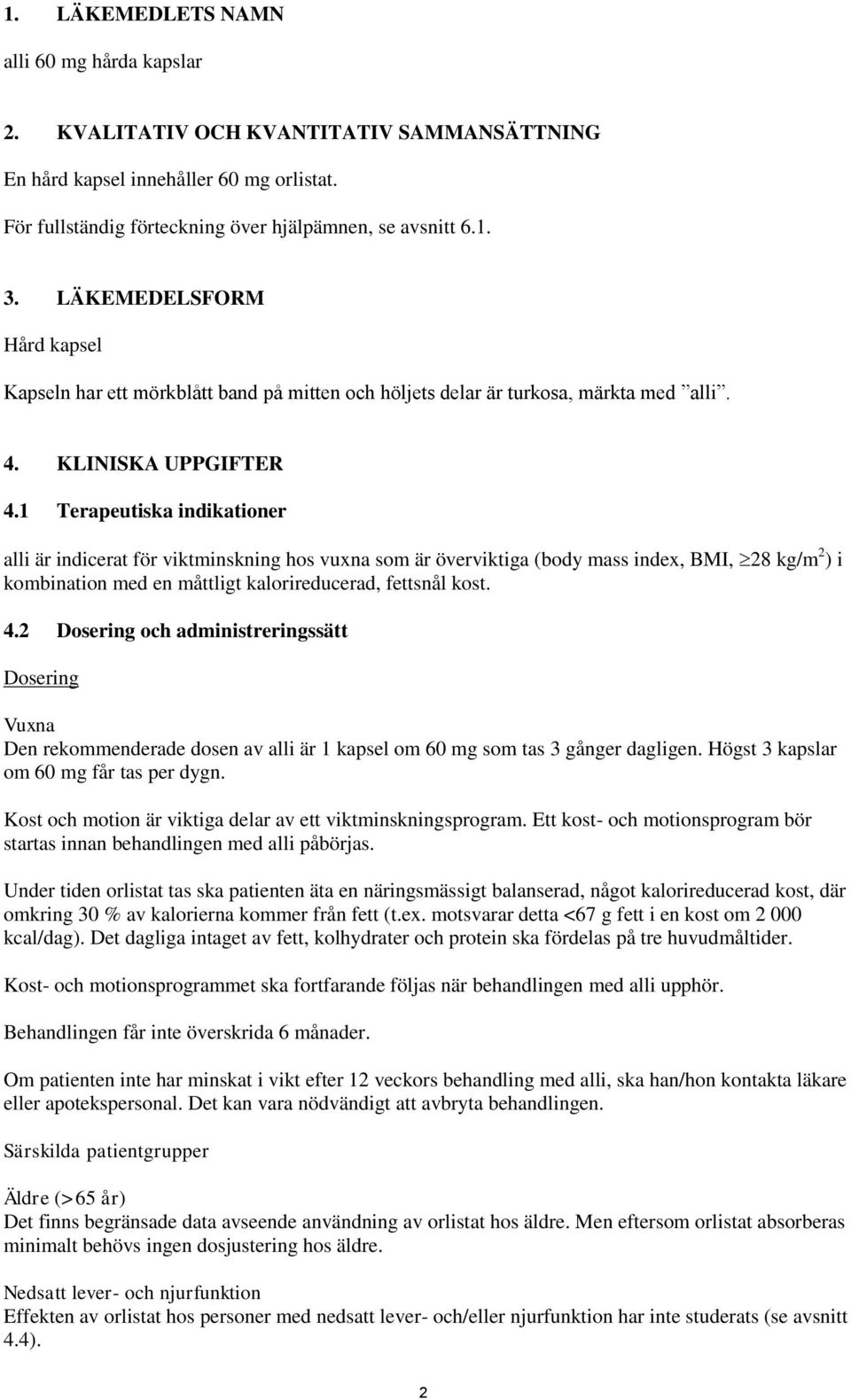 1 Terapeutiska indikationer alli är indicerat för viktminskning hos vuxna som är överviktiga (body mass index, BMI, 28 kg/m 2 ) i kombination med en måttligt kalorireducerad, fettsnål kost. 4.