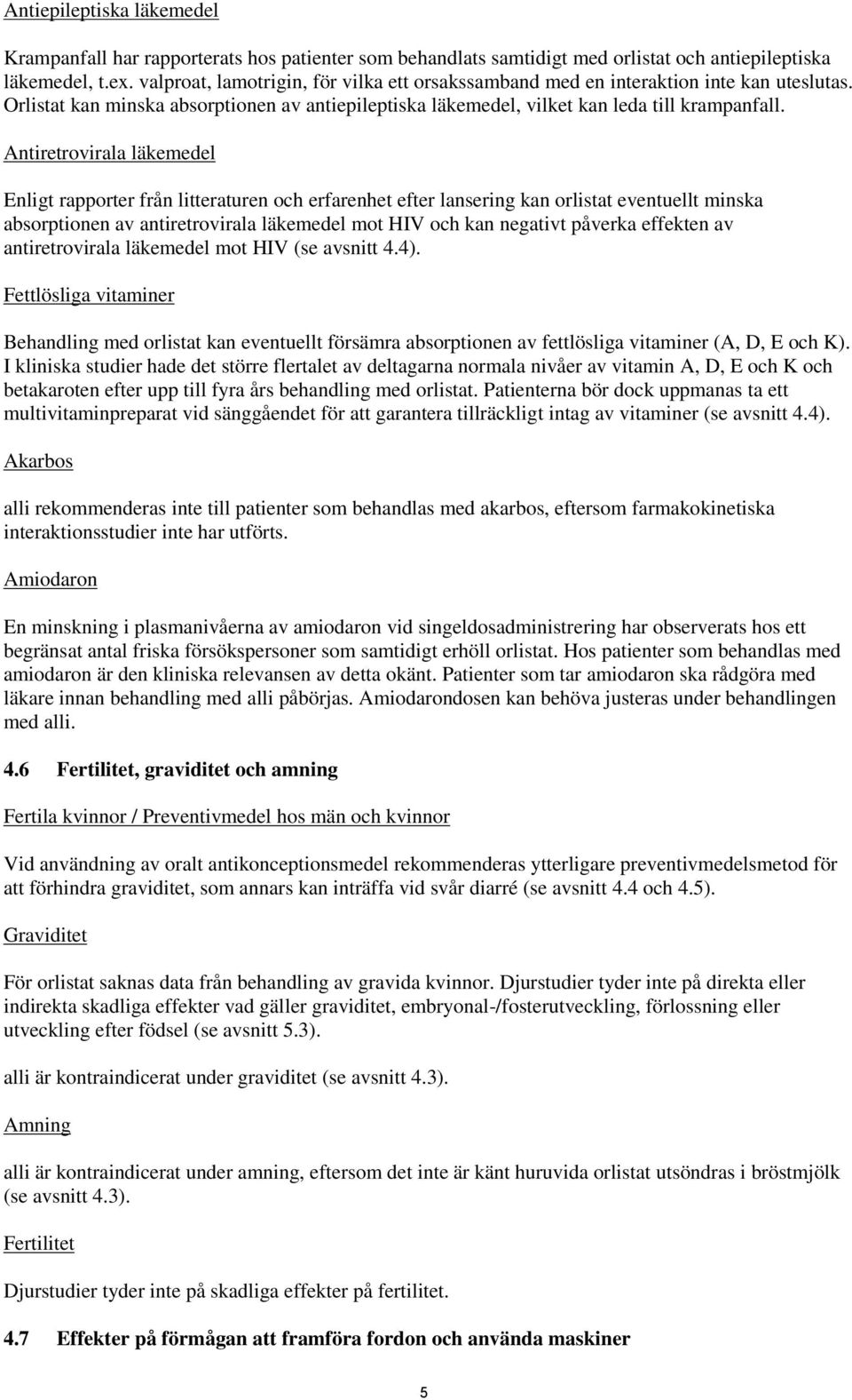 Antiretrovirala läkemedel Enligt rapporter från litteraturen och erfarenhet efter lansering kan orlistat eventuellt minska absorptionen av antiretrovirala läkemedel mot HIV och kan negativt påverka