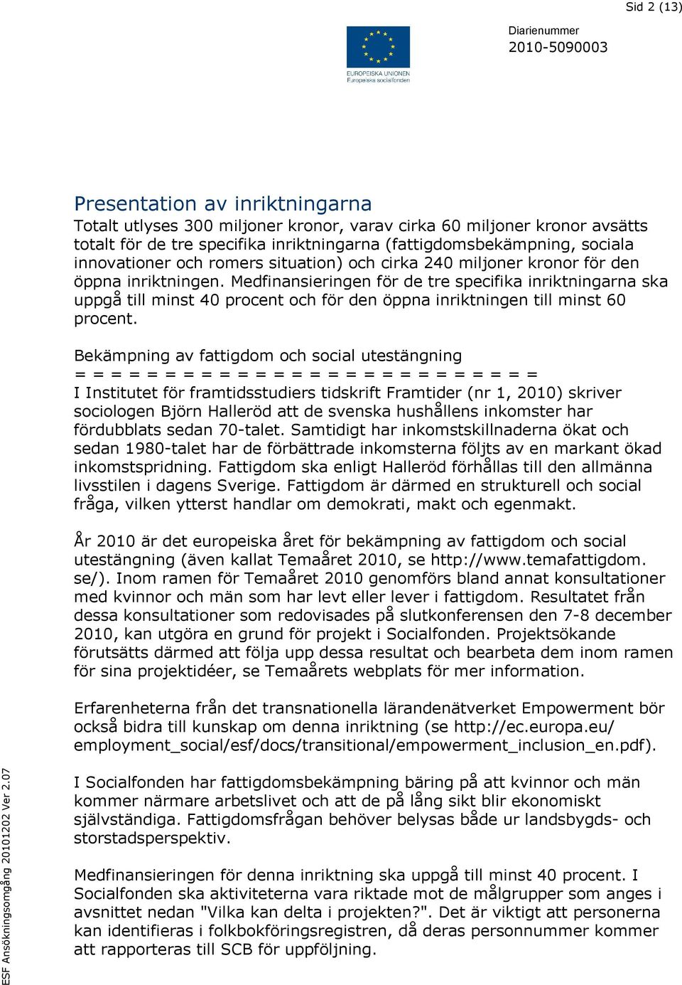 Medfinansieringen för de tre specifika inriktningarna ska uppgå till minst 40 procent och för den öppna inriktningen till minst 60 procent.