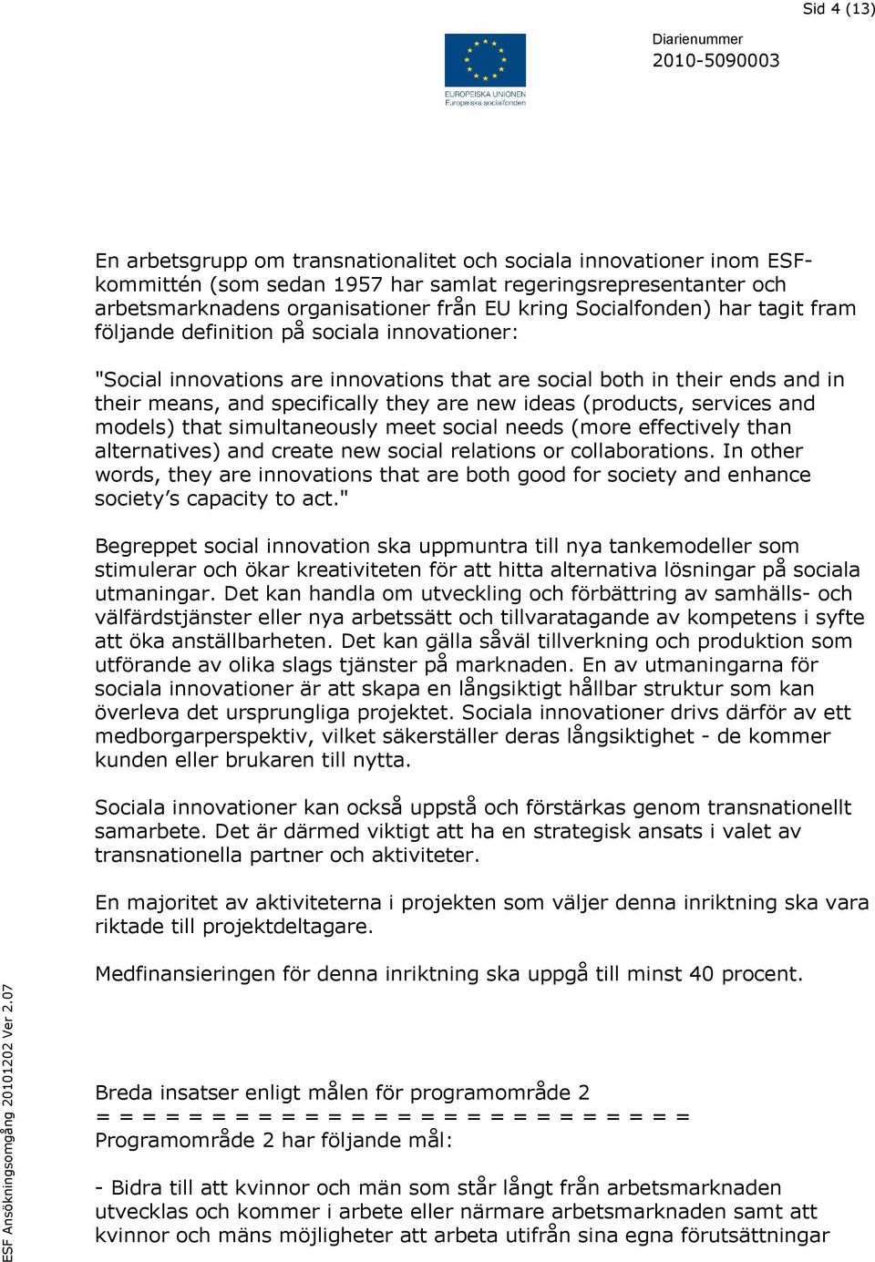 ideas (products, services and models) that simultaneously meet social needs (more effectively than alternatives) and create new social relations or collaborations.