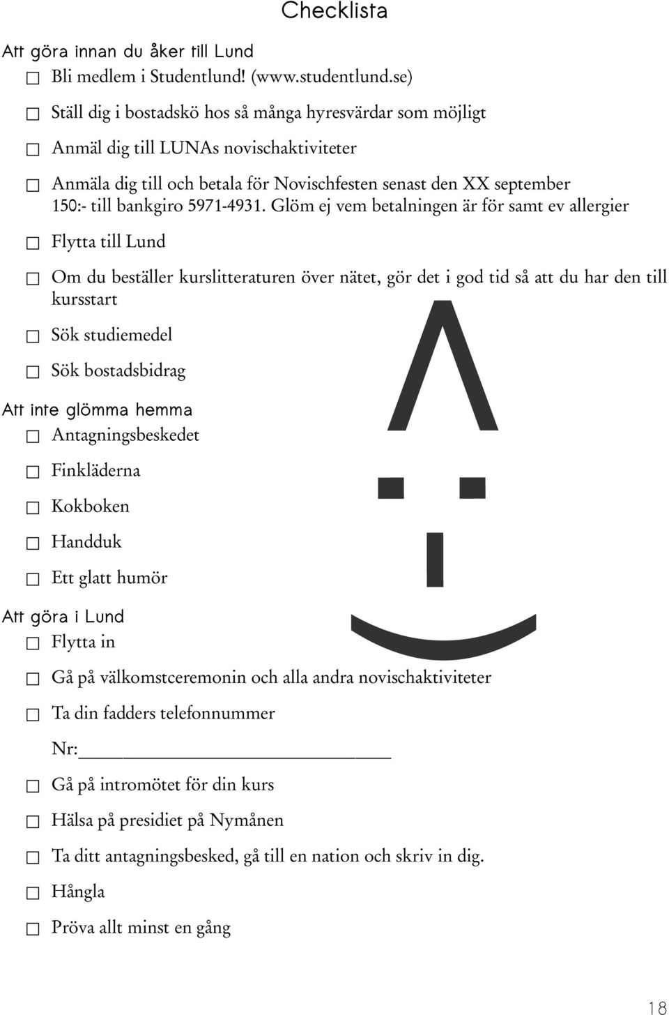 den till kursstart Sök studiemedel Sök bostadsbidrag Att inte glömma hemma Antagningsbeskedet Finkläderna Kokboken Handduk Ett glatt humör Att göra i Lund Flytta in <:-) Anmäla dig till och betala