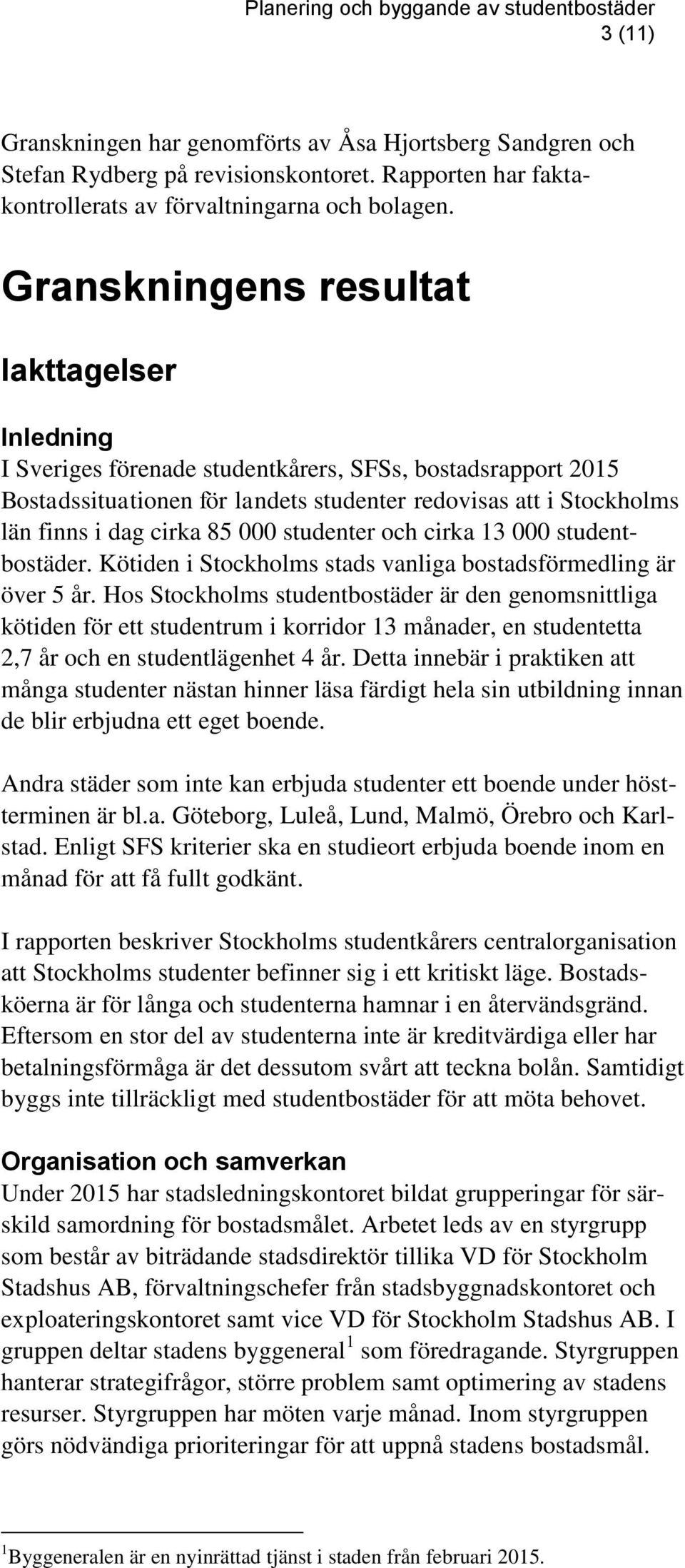 000 studenter och cirka 13 000 studentbostäder. Kötiden i Stockholms stads vanliga bostadsförmedling är över 5 år.